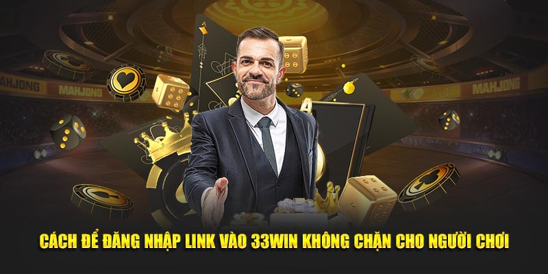 Cách để đăng nhập link vào 33WIN không chặn cho người chơi