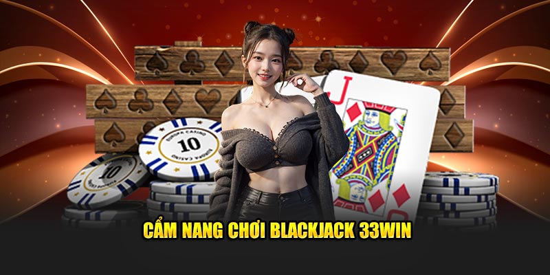 Cẩm nang chơi Blackjack 33Win