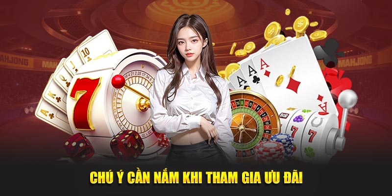 Chú ý cần nắm khi tham gia ưu đãi