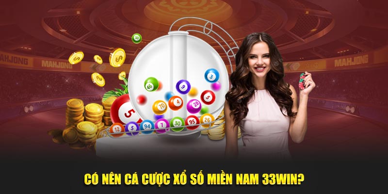 Có nên cá cược xổ số miền Nam 33win?