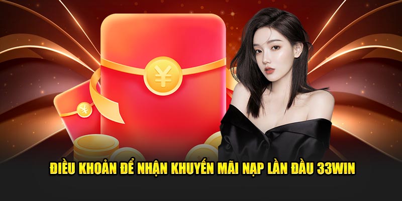 Điều khoản để nhận khuyến mãi nạp lần đầu 33Win