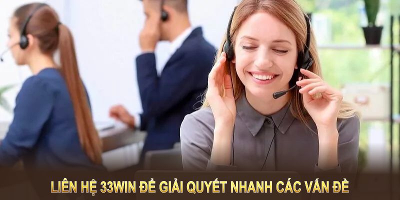 Liên hệ 33Win để giải quyết nhanh các vấn đề khẩn cấp