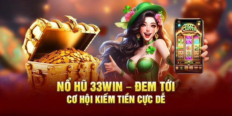 Giao diện nổ hũ tại 33WIN ghi điểm trong mắt bet thủ