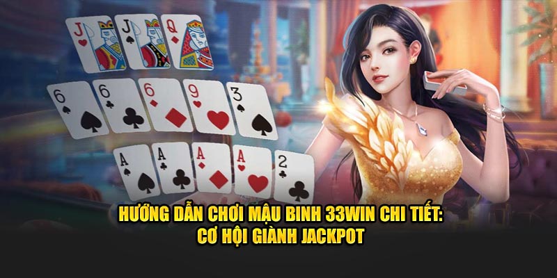 Hướng Dẫn Chơi Mậu Binh 33win Chi Tiết: Cơ Hội Giành Jackpot