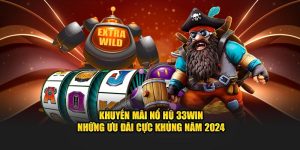 Khuyến Mãi Nổ Hũ 33Win- Những Ưu Đãi Cực Khủng Năm 2024