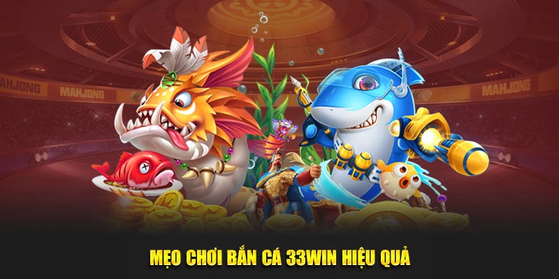 Mẹo chơi bắn cá 33win hiệu quả