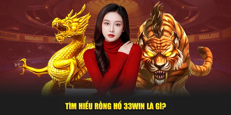 Tìm hiểu Rồng hổ 33win là gì?